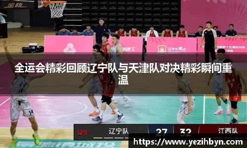 全运会精彩回顾辽宁队与天津队对决精彩瞬间重温