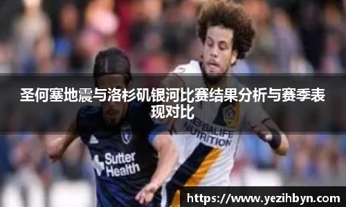圣何塞地震与洛杉矶银河比赛结果分析与赛季表现对比