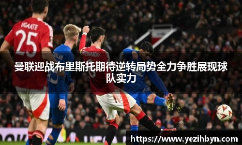 曼联迎战布里斯托期待逆转局势全力争胜展现球队实力
