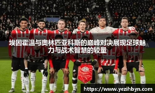 埃因霍温与奥林匹亚科斯的巅峰对决展现足球魅力与战术智慧的较量
