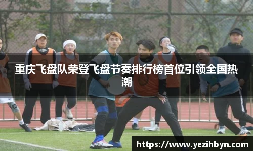重庆飞盘队荣登飞盘节奏排行榜首位引领全国热潮