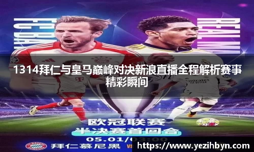 1314拜仁与皇马巅峰对决新浪直播全程解析赛事精彩瞬间