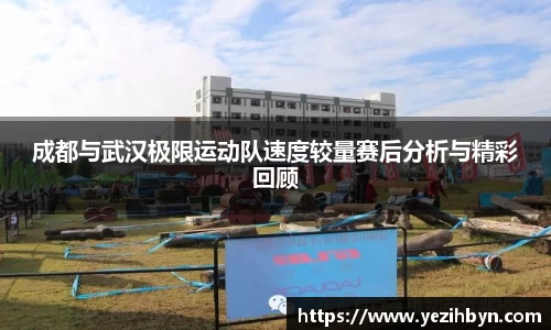 成都与武汉极限运动队速度较量赛后分析与精彩回顾
